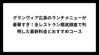 グランヴィア広島のランチメニューが豪華すぎ！全レストラン徹底調査で判明した最新料金とおすすめコース