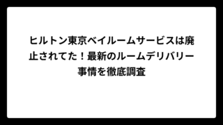ヒルトン東京ベイルームサービスは廃止されてた！最新のルームデリバリー事情を徹底調査