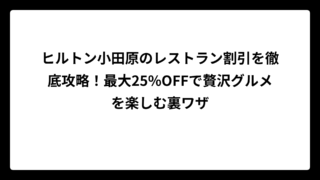 ヒルトン小田原のレストラン割引を徹底攻略！最大25%OFFで贅沢グルメを楽しむ裏ワザ