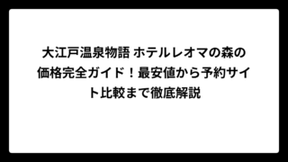 大江戸温泉物語 ホテルレオマの森の価格完全ガイド！最安値から予約サイト比較まで徹底解説