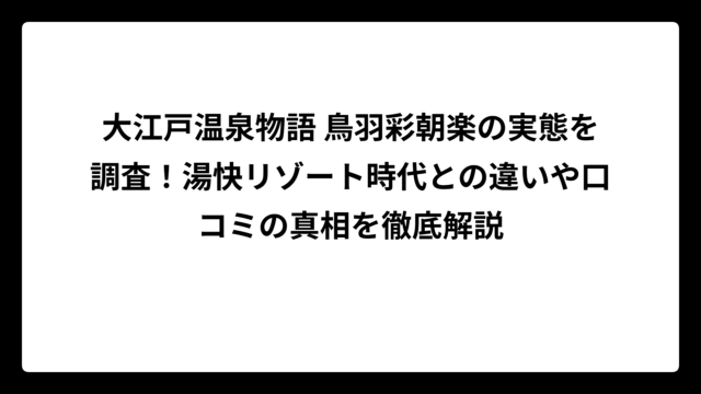 大江戸温泉物語 鳥羽彩朝楽の実態を調査！湯快リゾート時代との違いや口コミの真相を徹底解説