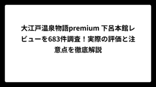 大江戸温泉物語premium 下呂本館レビューを683件調査！実際の評価と注意点を徹底解説