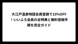 大江戸温泉物語会員登録で10%OFF！いいふろ会員の全特典と無料登録手順を完全ガイド