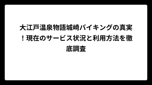 大江戸温泉物語城崎バイキングの真実！現在のサービス状況と利用方法を徹底調査