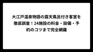 大江戸温泉物語の露天風呂付き客室を徹底調査！24施設の料金・設備・予約のコツまで完全網羅