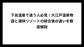 下呂温泉で迷う人必見！大江戸温泉物語と湯快リゾートの統合後の違いを徹底解説