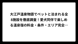 大江戸温泉物語でペットと泊まれる全8施設を徹底調査！愛犬同伴で楽しめる温泉宿の料金・条件・エリア完全ガイド