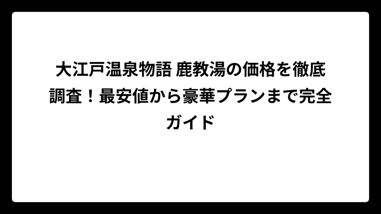 大江戸温泉物語 鹿教湯の価格を徹底調査！最安値から豪華プランまで完全ガイド