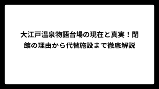 大江戸温泉物語台場の現在と真実！閉館の理由から代替施設まで徹底解説