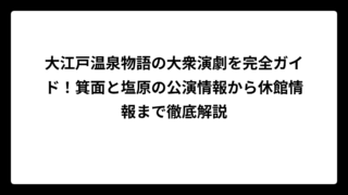 大江戸温泉物語の大衆演劇を完全ガイド！箕面と塩原の公演情報から休館情報まで徹底解説