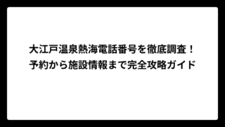 大江戸温泉熱海電話番号を徹底調査！予約から施設情報まで完全攻略ガイド