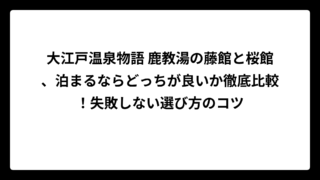 大江戸温泉物語 鹿教湯の藤館と桜館、泊まるならどっちが良いか徹底比較！失敗しない選び方のコツ