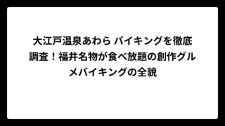 大江戸温泉あわら バイキングを徹底調査！福井名物が食べ放題の創作グルメバイキングの全貌