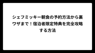 シェフミッキー朝食の予約方法から裏ワザまで！宿泊者限定特典を完全攻略する方法