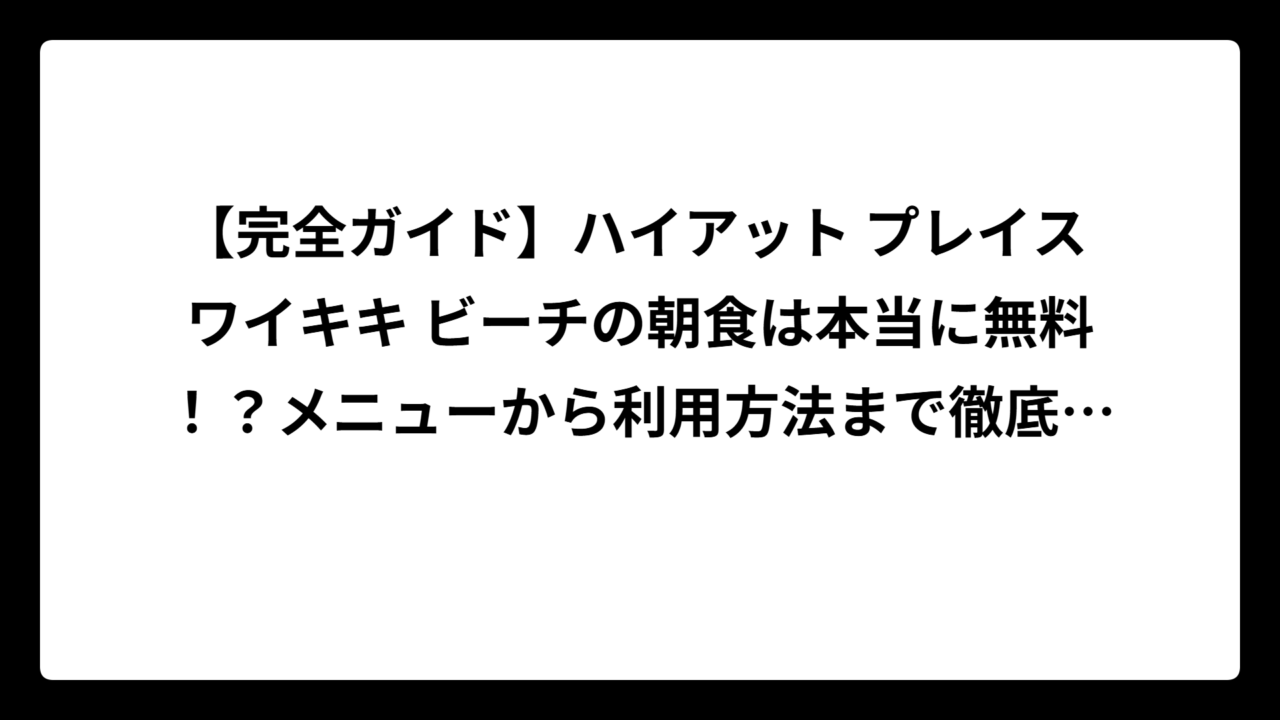 【完全ガイド】ハイアット プレイス ワイキキ ビーチの朝食は本当に無料！？メニューから利用方法まで徹底解説