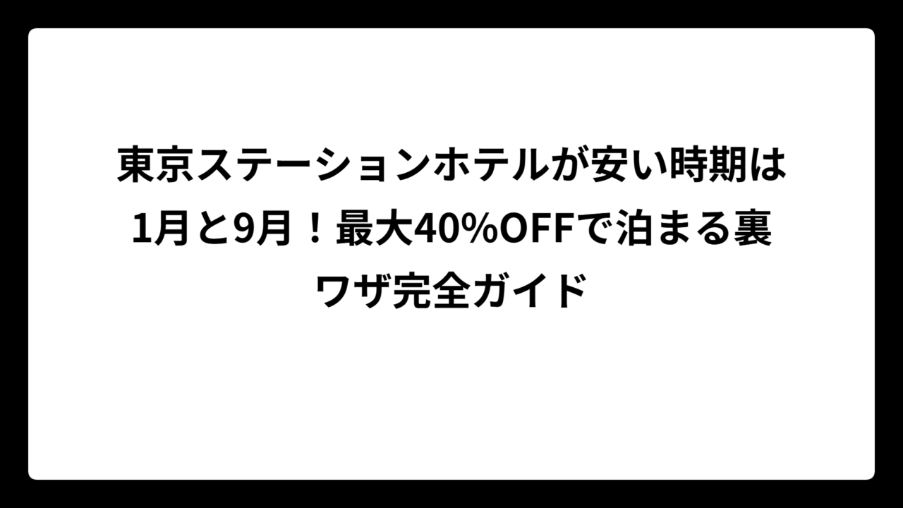 東京ステーションホテルが安い時期は1月と9月！最大40%OFFで泊まる裏ワザ完全ガイド