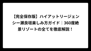 【完全保存版】ハイアットリージェンシー瀬良垣楽しみ方ガイド｜360度絶景リゾートの全てを徹底解説！