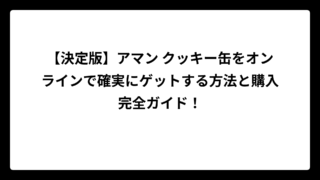 【決定版】アマン クッキー缶をオンラインで確実にゲットする方法と購入完全ガイド！