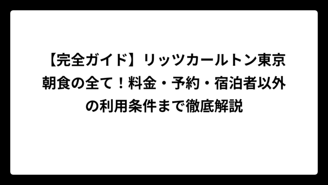 【完全ガイド】リッツカールトン東京朝食の全て！料金・予約・宿泊者以外の利用条件まで徹底解説