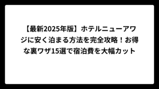 【最新2025年版】ホテルニューアワジに安く泊まる方法を完全攻略！お得な裏ワザ15選で宿泊費を大幅カット