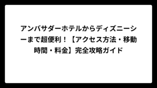 アンバサダーホテルからディズニーシーまで超便利！【アクセス方法・移動時間・料金】完全攻略ガイド