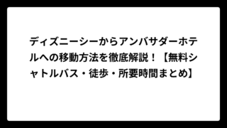ディズニーシーからアンバサダーホテルへの移動方法を徹底解説！【無料シャトルバス・徒歩・所要時間まとめ】