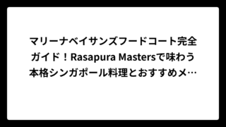 マリーナベイサンズフードコート完全ガイド！Rasapura Mastersで味わう本格シンガポール料理とおすすめメニュー【2025年最新版】