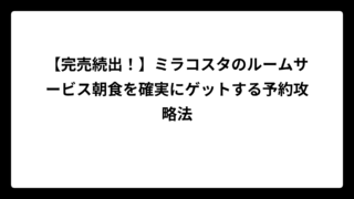 【完売続出！】ミラコスタのルームサービス朝食を確実にゲットする予約攻略法