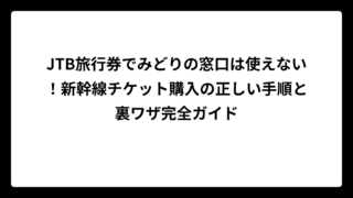 JTB旅行券でみどりの窓口は使えない！新幹線チケット購入の正しい手順と裏ワザ完全ガイド