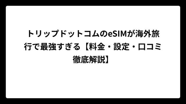 トリップドットコムのeSIMが海外旅行で最強すぎる【料金・設定・口コミ徹底解説】