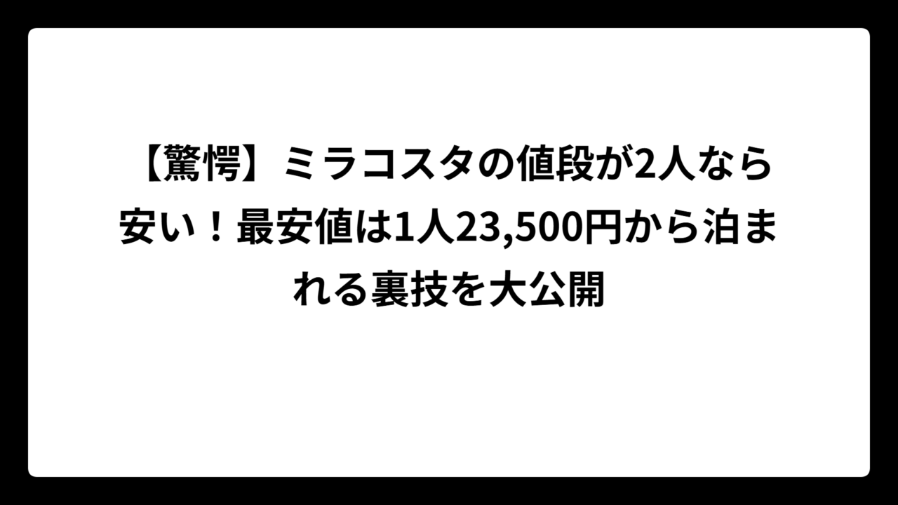 【驚愕】ミラコスタの値段が2人なら安い！最安値は1人23,500円から泊まれる裏技を大公開