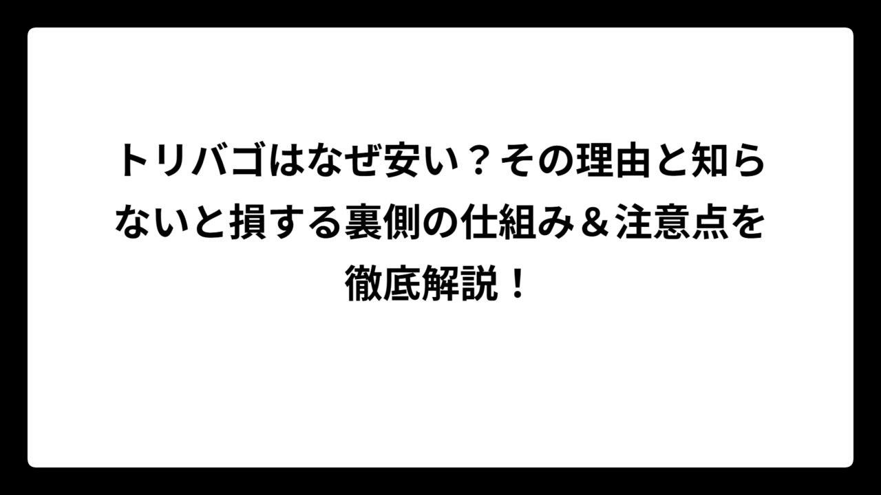 トリバゴはなぜ安い？その理由と知らないと損する裏側の仕組み＆注意点を徹底解説！