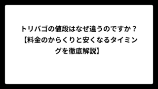 トリバゴの値段はなぜ違うのですか？【料金のからくりと安くなるタイミングを徹底解説】
