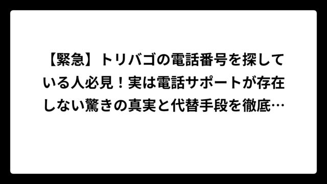 【緊急】トリバゴの電話番号を探している人必見！実は電話サポートが存在しない驚きの真実と代替手段を徹底解説