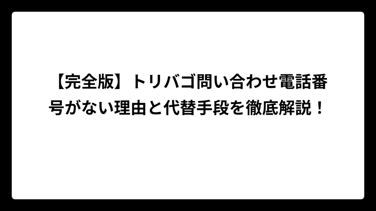 【完全版】トリバゴ問い合わせ電話番号がない理由と代替手段を徹底解説！