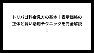 トリバゴ料金見方の基本｜表示価格の正体と賢い活用テクニックを完全解説！