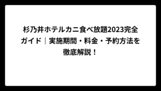 杉乃井ホテルカニ食べ放題2023完全ガイド｜実施期間・料金・予約方法を徹底解説！