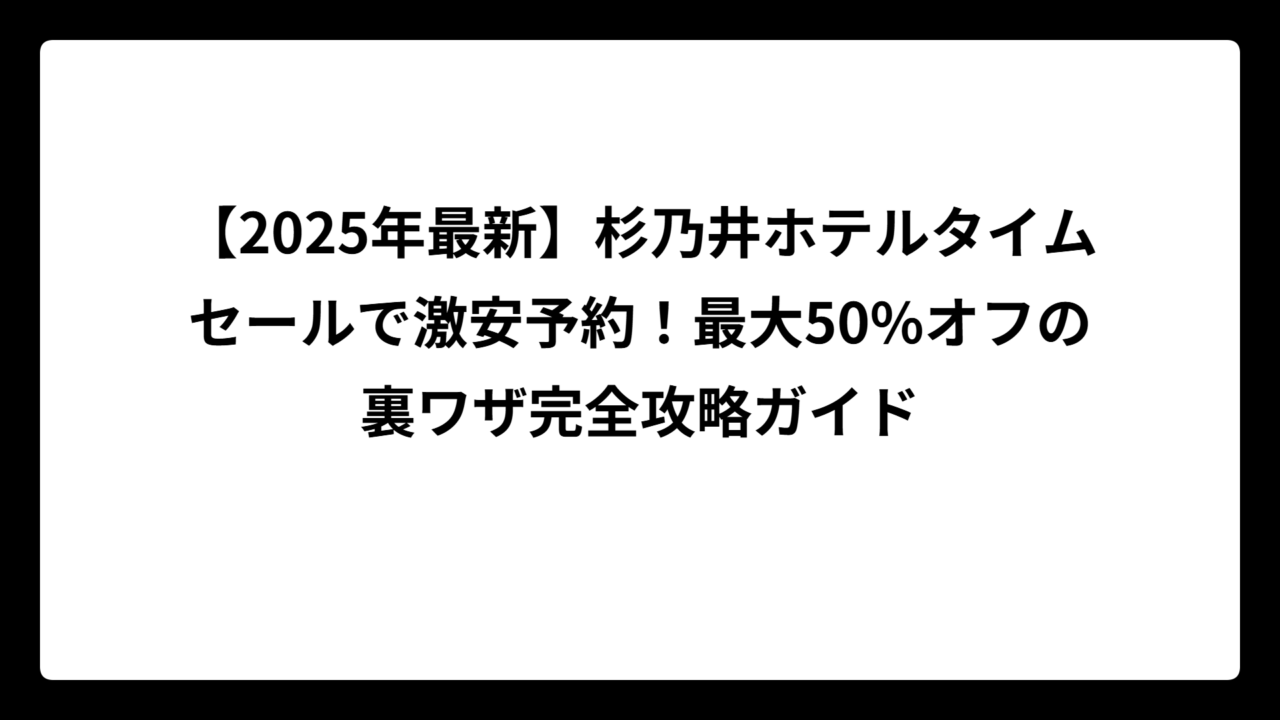 【2025年最新】杉乃井ホテルタイムセールで激安予約！最大50%オフの裏ワザ完全攻略ガイド