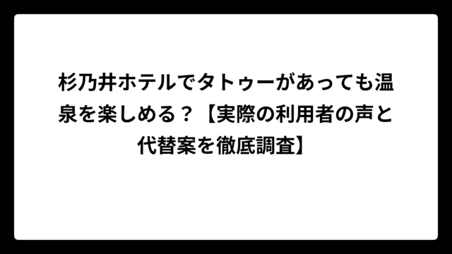 杉乃井ホテルでタトゥーがあっても温泉を楽しめる？【実際の利用者の声と代替案を徹底調査】