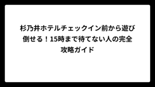 杉乃井ホテルチェックイン前から遊び倒せる！15時まで待てない人の完全攻略ガイド