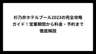 杉乃井ホテルプール2023の完全攻略ガイド！営業期間から料金・予約まで徹底解説