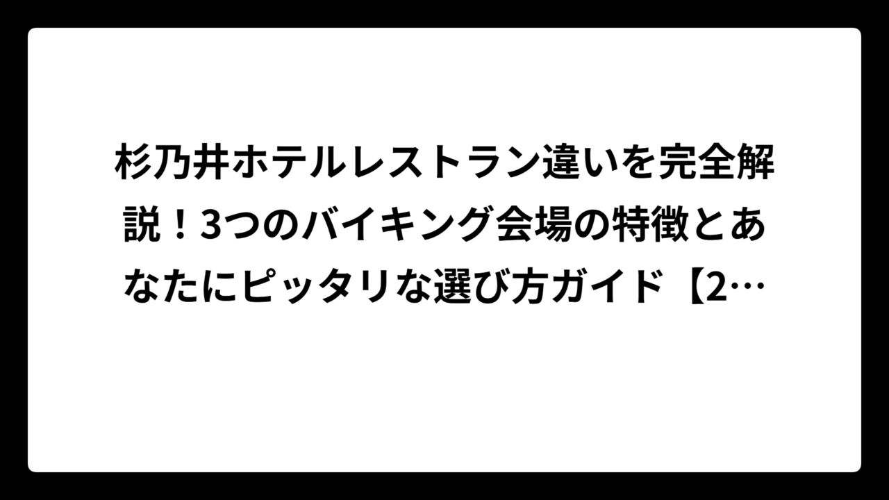杉乃井ホテルレストラン違いを完全解説！3つのバイキング会場の特徴とあなたにピッタリな選び方ガイド【2025年最新版】