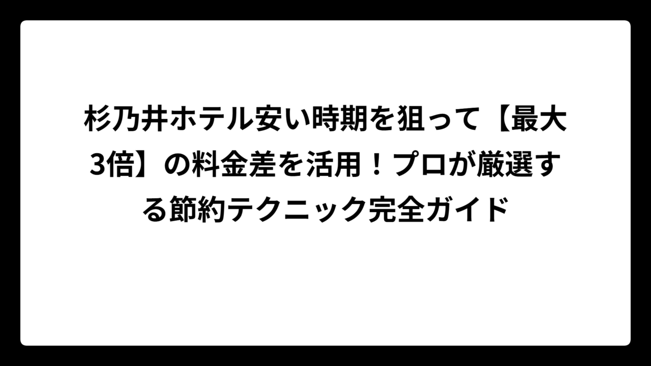 杉乃井ホテル安い時期を狙って【最大3倍】の料金差を活用！プロが厳選する節約テクニック完全ガイド