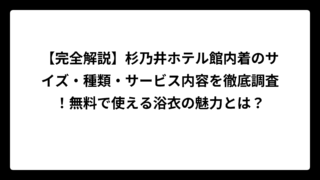 【完全解説】杉乃井ホテル館内着のサイズ・種類・サービス内容を徹底調査！無料で使える浴衣の魅力とは？