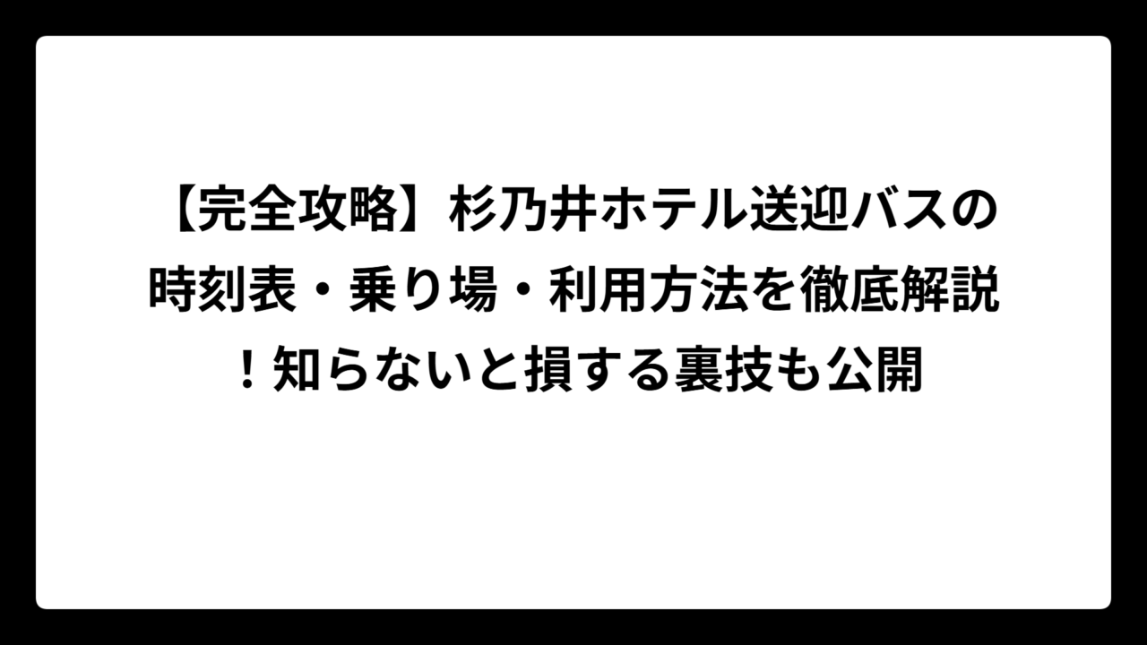 【完全攻略】杉乃井ホテル送迎バスの時刻表・乗り場・利用方法を徹底解説！知らないと損する裏技も公開