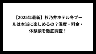 【2025年最新】杉乃井ホテル冬プールは本当に楽しめるの？温度・料金・体験談を徹底調査！