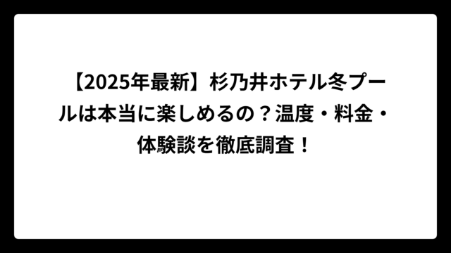 【2025年最新】杉乃井ホテル冬プールは本当に楽しめるの？温度・料金・体験談を徹底調査！