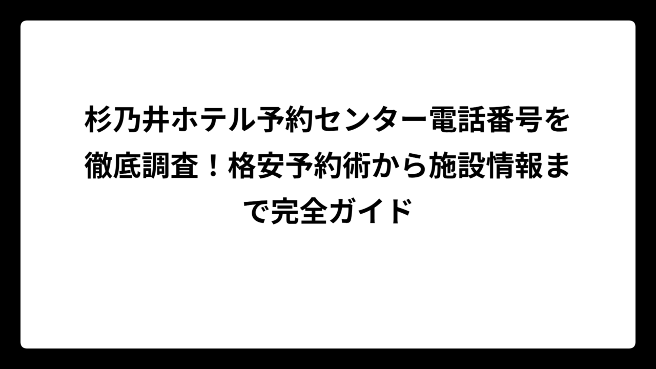 杉乃井ホテル予約センター電話番号を徹底調査！格安予約術から施設情報まで完全ガイド