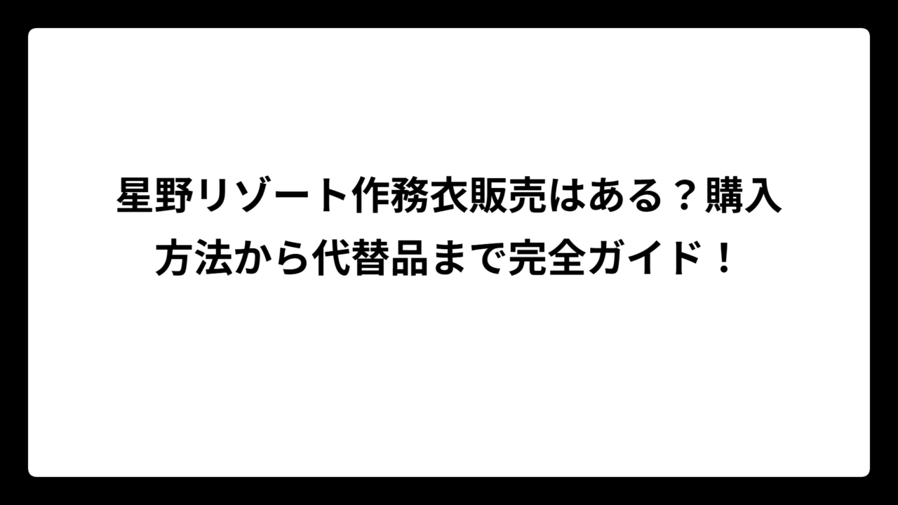 星野リゾート作務衣販売はある？購入方法から代替品まで完全ガイド！