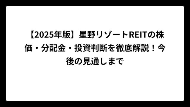 【2025年版】星野リゾートREITの株価・分配金・投資判断を徹底解説！今後の見通しまで